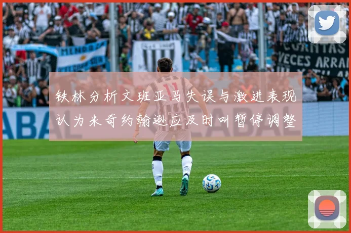 铁林分析文班亚马失误与激进表现认为米奇约翰逊应及时叫暂停调整战术